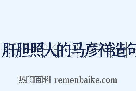 肝胆照人的马彦祥造句是什么意思的图片